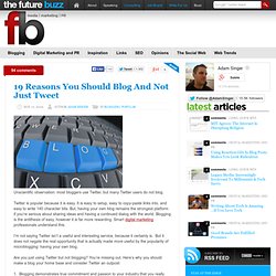 19 Reasons You Should Blog And Not Just Tweet