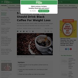 5 Reasons Why You Should Drink Black Coffee For Weight Loss