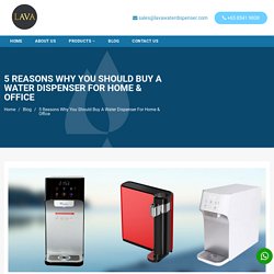 5 Reasons Why You Should Buy A Water Dispenser For Home & Office