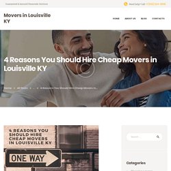 4 Reasons You Should Hire Cheap Movers in Louisville KY