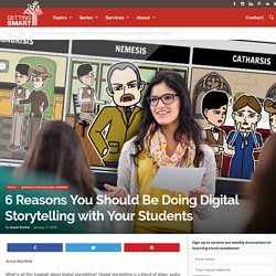 6 Reasons You Should Be Doing Digital Storytelling with Your Students