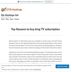 Top Reasons to buy king TV subscription – Gts Hostings Ltd