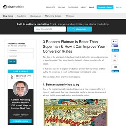 3 Reasons Batman is Better Than Superman & How it Can Improve Your Conversion Rates