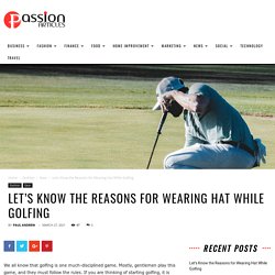 Let's Know the Reasons for Wearing Hat While Golfing
