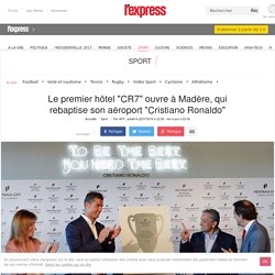 Le premier hôtel "CR7" ouvre à Madère, qui rebaptise son aéroport "Cristiano Ronaldo"
