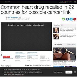 Common heart drug recalled in 22 countries for possible cancer link