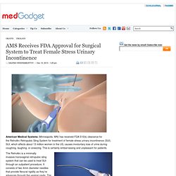 AMS Receives FDA Approval for Surgical System to Treat Female Stress Urinary Incontinence