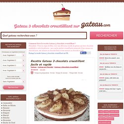 Recette Gateau 3 chocolats croustillant sur GATEAU