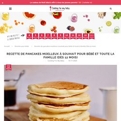 Recette de pancakes moelleux à souhait pour bébé et toute la famille (Dès 12 mois)