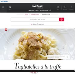 Recette tagliatelles à la truffe - Cuisine / Madame Figaro