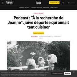 Podcast : “À la recherche de Jeanne”, juive déportée qui aimait tant cuisiner - Radio