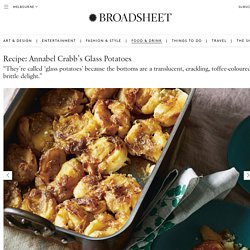 Recipe: Annabel Crabb’s Glass Potatoes