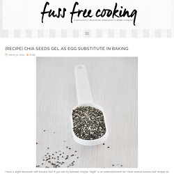 [Recipe] Chia Seeds Gel As Egg Substitute in Baking - Fuss Free Cooking