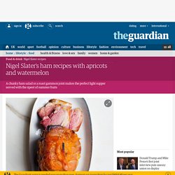 Nigel Slater’s ham recipes with apricots and watermelon recipes