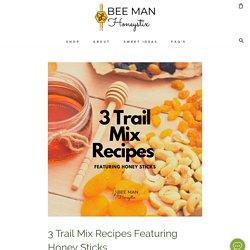 3 Trail Mix Recipes Featuring Honey Sticks – Bee Man Honeystix