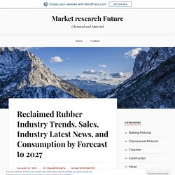 Reclaimed Rubber Industry Trends, Sales, Industry Latest News, and Consumption by Forecast to 2027 – Market research Future