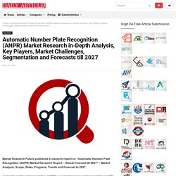 Automatic Number Plate Recognition (ANPR) Market Research in-Depth Analysis, Key Players, Market Challenges, Segmentation and Forecasts till 2027