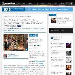For 100th episode, The Big Bang Theory looks at "The Recombination Hypothesis"