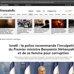 Israël : la police recommande l'inculpation du Premier ministre Benyamin Nétanyahou et de sa femme pour corruption