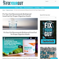 Fix Your Gut Recommends Bulletproof InnerFuel for Proper Digestive Health