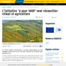 EURACTIV 30/11/15 L'initiative '4 pour 1000' veut réconcilier climat et agriculture - La France soutient d'arrache-pied ce concept d'agro-écologie qui veut réintégrer le CO2 dans les sols. Une idées soutenue par les grands pays agricoles de l'UE.