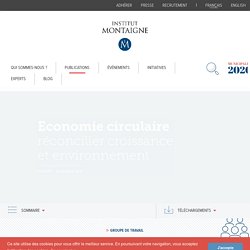 Economie circulaire : réconcilier croissance et environnement. Institut Montaigne. www.institutmontaigne.org