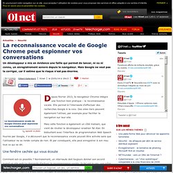 Janvier 2014 : La reconnaissance vocale de Google Chrome peut espionner vos conversations