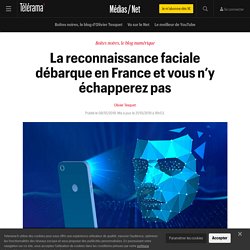 La reconnaissance faciale débarque en France et vous n’y échapperez pas - Médias / Net