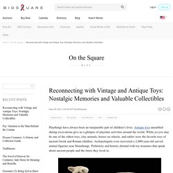 Reconnecting with Vintage and Antique Toys: Nostalgic Memories and Valuable Collectibles - On The Square