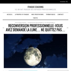 ITHAQUE - Reconversion professionnelle: vous avez demandé la Lune… ne quittez pas…