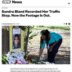 5/7: Sandra Bland Recorded Her Traffic Stop. The Footage Is Finally Out.