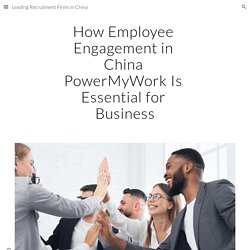 Leading Recruitment Firms in China - How Employee Engagement in China PowerMyWork Is Essential for Business