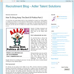 Recruitment Blog - Adler Talent Solutions: How To Shrug Away The Devil Of Politics-Part 2