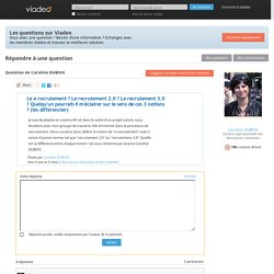 Le e-recrutement ? Le recrutement 2.0 ? Le recrutement 3.0 ? Quelqu'un pourrait-il m'éclairer sur le sens de ces 3 notions ? (les différencier)