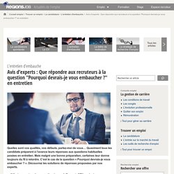 Avis d’experts : Que répondre aux recruteurs à la question "Pourquoi devrais-je vous embaucher ?" en entretien