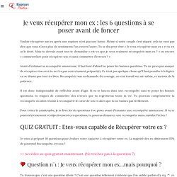 Je veux récupérer mon ex : les 6 questions à se poser avant de foncer