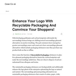 Enhance Your Logo With Recyclable Packaging And Convince Your Shoppers!