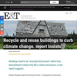 Recycle and reuse buildings to curb climate change, report insists