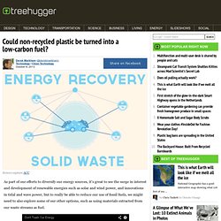 Treehugger - From trash to treasure: Could non-recycled plastic be turned into a low-carbon fuel?