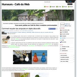 Comment recycler ses ampoules en objets décoratifs - Webzine Café Du Web
