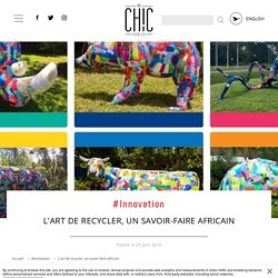 L'art de recycler, un savoir-faire africain