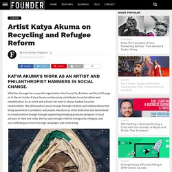 Artist Katya Akuma on Recycling and Refugee Reform