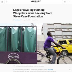 Nigeria's Wecyclers, the Lagos-based recycling start-up, wins $55,000 from Steve Case Foundation