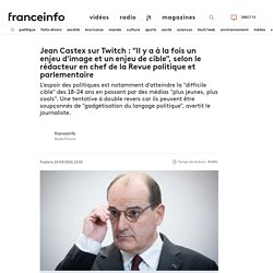 Jean Castex sur Twitch : "Il y a à la fois un enjeu d'image et un enjeu de cible", selon le rédacteur en chef de la Revue politique et parlementaire