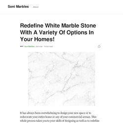 Redefine White Marble Stone With A Variety Of Options In Your Homes!