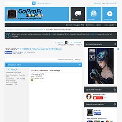 TUTORIEL : Redresser l'effet fisheye : Les tutoriels des membres - Forum GoPro FR, le Forum des passionnés de cameras Go Pro HD