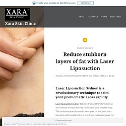 Reduce stubborn layers of fat with Laser Liposuction – Xara Skin Clinic