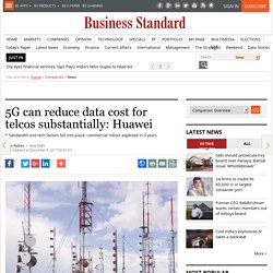 5G can reduce data cost for telcos substantially: Huawei