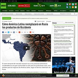 Cómo América Latina reemplazará en Rusia los productos de Occidente