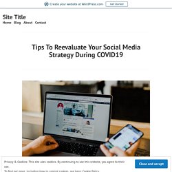 Tips To Reevaluate Your Social Media Strategy During COVID19 – Site Title